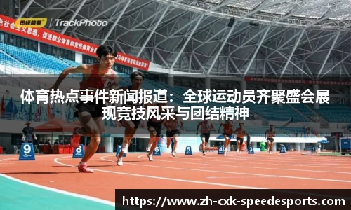 体育热点事件新闻报道：全球运动员齐聚盛会展现竞技风采与团结精神