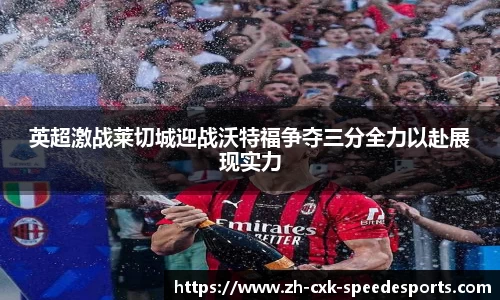 英超激战莱切城迎战沃特福争夺三分全力以赴展现实力